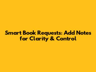 Smart Book Requests: Add Notes for Clarity & Control