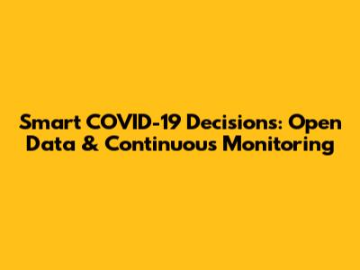 Smart COVID-19 Decisions: Open Data & Continuous Monitoring