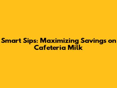 Smart Sips: Maximizing Savings on Cafeteria Milk