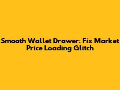 Smooth Wallet Drawer: Fix Market Price Loading Glitch