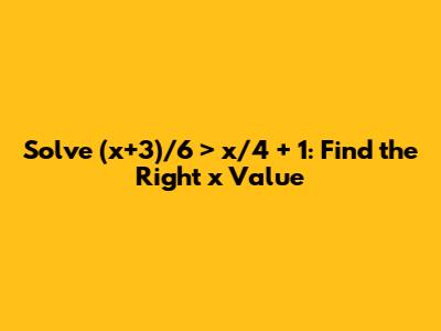 Solve (x+3)/6 > x/4 + 1: Find the Right 'x' Value