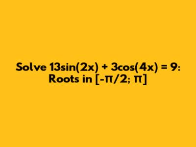 Solve 13sin(2x) + 3cos(4x) = 9: Roots in [-π/2; π]