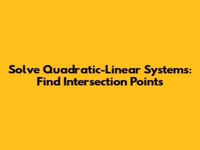 Solve Quadratic-Linear Systems: Find Intersection Points