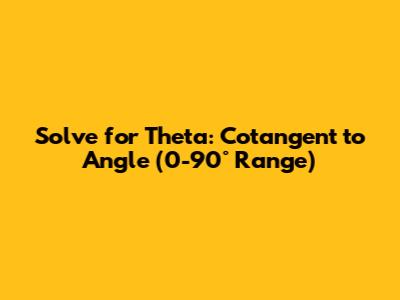 Solve for Theta: Cotangent to Angle (0-90° Range)