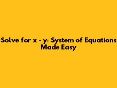 Solve for x - y: System of Equations Made Easy