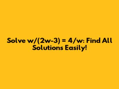 Solve w/(2w-3) = 4/w: Find All Solutions Easily!