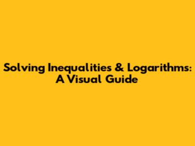 Solving Inequalities & Logarithms: A Visual Guide