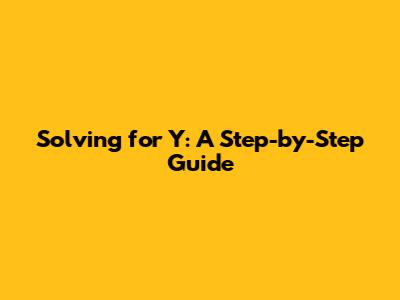 Solving for Y: A Step-by-Step Guide
