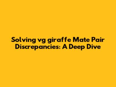Solving vg giraffe Mate Pair Discrepancies: A Deep Dive
