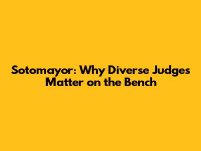 Sotomayor: Why Diverse Judges Matter on the Bench
