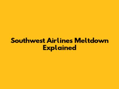 Southwest Airlines Meltdown Explained