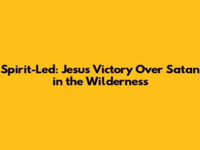 Spirit-Led: Jesus' Victory Over Satan in the Wilderness