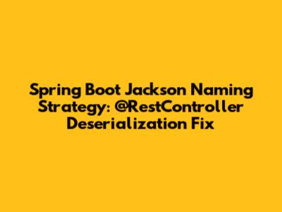 Spring Boot Jackson Naming Strategy: @RestController Deserialization Fix