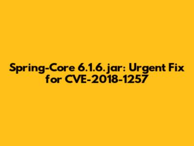 Spring-Core 6.1.6.jar: Urgent Fix for CVE-2018-1257