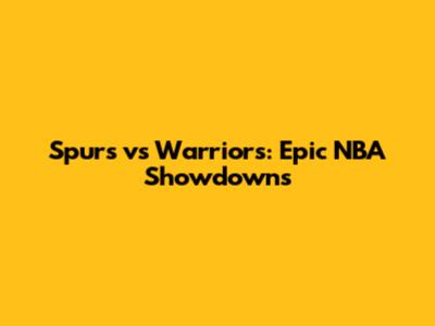 Spurs vs Warriors: Epic NBA Showdowns