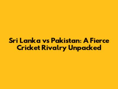 Sri Lanka vs Pakistan: A Fierce Cricket Rivalry Unpacked