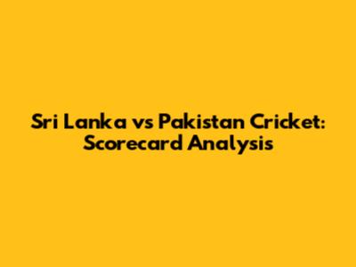 Sri Lanka vs Pakistan Cricket: Scorecard Analysis