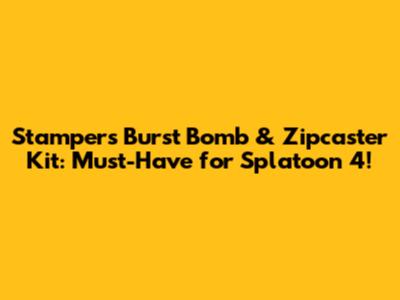 Stamper's Burst Bomb & Zipcaster Kit: Must-Have for Splatoon 4!