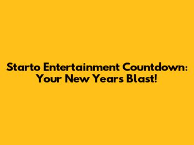 Starto Entertainment Countdown: Your New Year's Blast!
