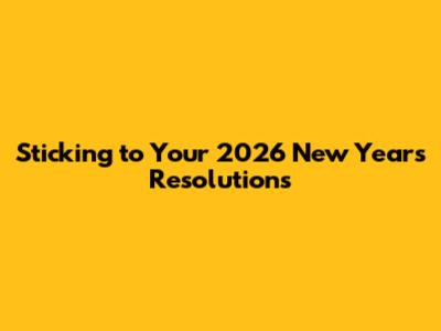 Sticking to Your 2026 New Year's Resolutions