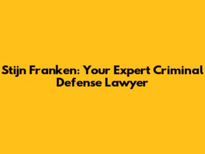 Stijn Franken: Your Expert Criminal Defense Lawyer