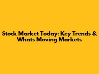 Stock Market Today: Key Trends & What's Moving Markets