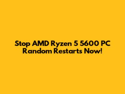 Stop AMD Ryzen 5 5600 PC Random Restarts Now!