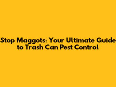 Stop Maggots: Your Ultimate Guide to Trash Can Pest Control