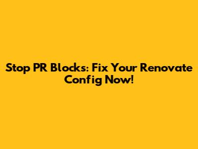 Stop PR Blocks: Fix Your Renovate Config Now!