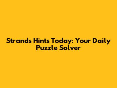 Strands Hints Today: Your Daily Puzzle Solver