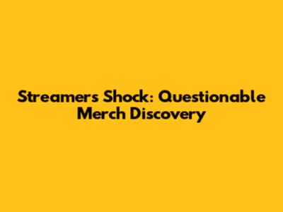 Streamer's Shock: Questionable Merch Discovery