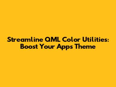 Streamline QML Color Utilities: Boost Your App's Theme