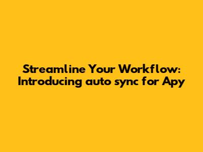 Streamline Your Workflow: Introducing `auto_sync` for Apy