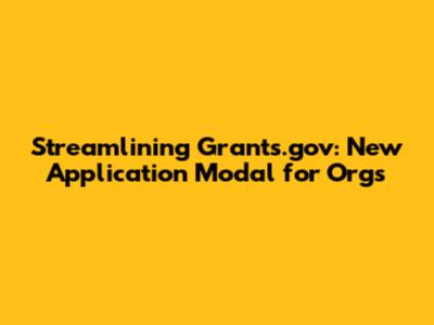 Streamlining Grants.gov: New Application Modal for Orgs