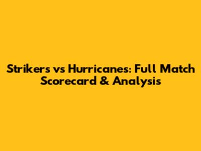 Strikers vs Hurricanes: Full Match Scorecard & Analysis