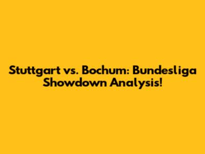 Stuttgart vs. Bochum: Bundesliga Showdown Analysis!