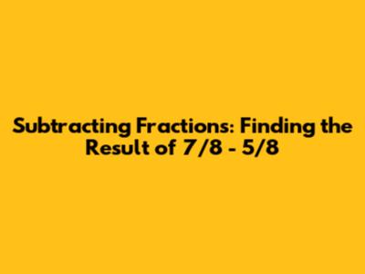 Subtracting Fractions: Finding the Result of 7/8 - 5/8
