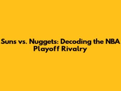 Suns vs. Nuggets: Decoding the NBA Playoff Rivalry