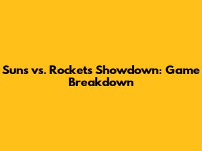 Suns vs. Rockets Showdown: Game Breakdown