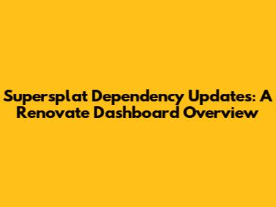 Supersplat Dependency Updates: A Renovate Dashboard Overview