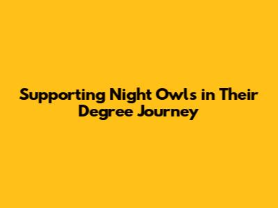 Supporting Night Owls in Their Degree Journey