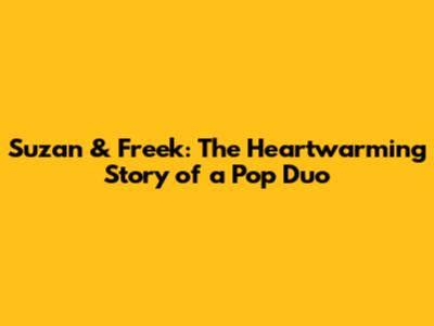 Suzan & Freek: The Heartwarming Story of a Pop Duo