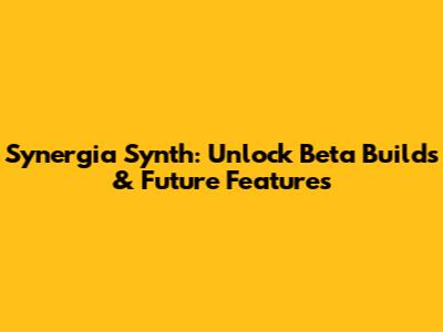 Synergia Synth: Unlock Beta Builds & Future Features