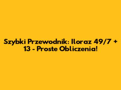 Szybki Przewodnik: Iloraz 49/7 + 13 - Proste Obliczenia!