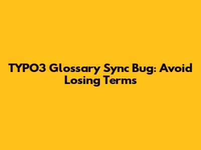 TYPO3 Glossary Sync Bug: Avoid Losing Terms