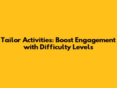 Tailor Activities: Boost Engagement with Difficulty Levels