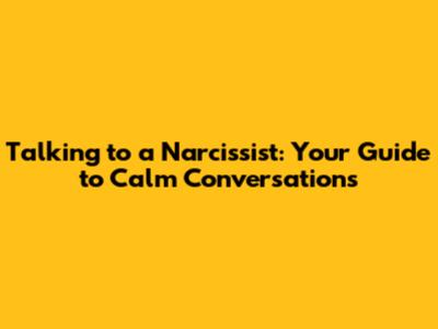 Talking to a Narcissist: Your Guide to Calm Conversations