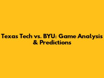 Texas Tech vs. BYU: Game Analysis & Predictions
