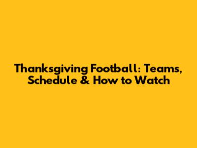 Thanksgiving Football: Teams, Schedule & How to Watch