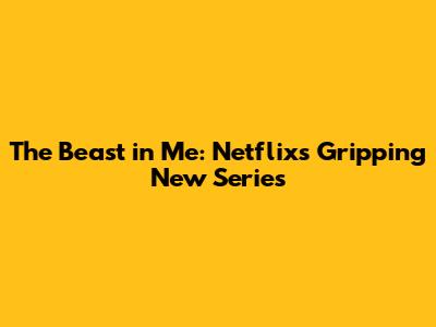 The Beast in Me: Netflix's Gripping New Series